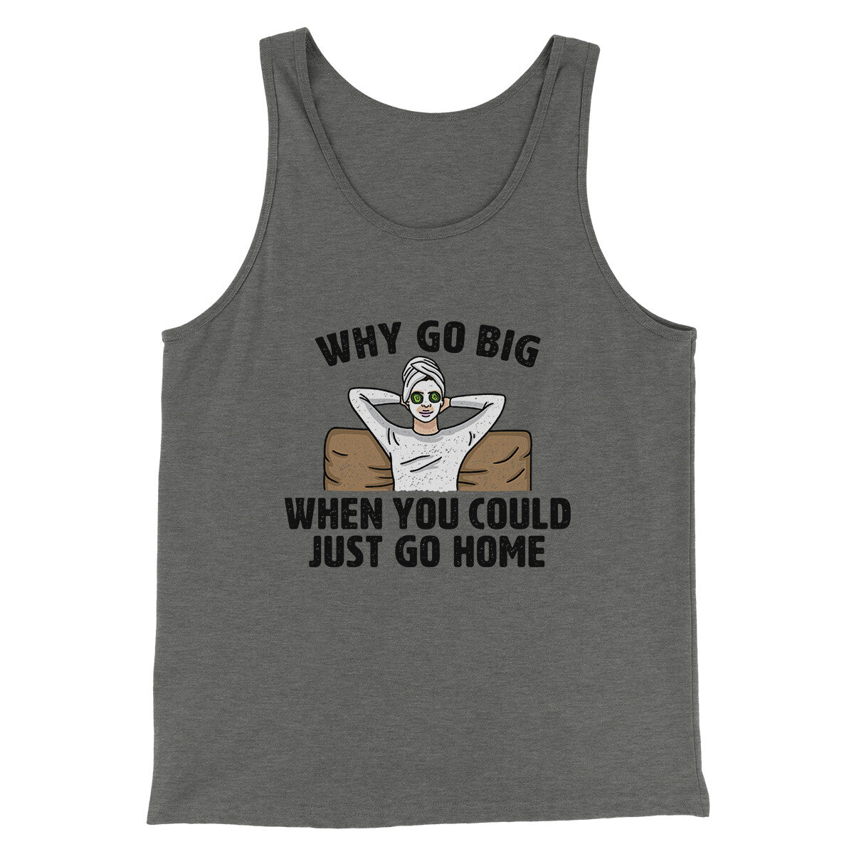 Funny 'Why Go Big When You Could Just Go Home' Unisex Tank Top - Combed Ring-Spun Cotton