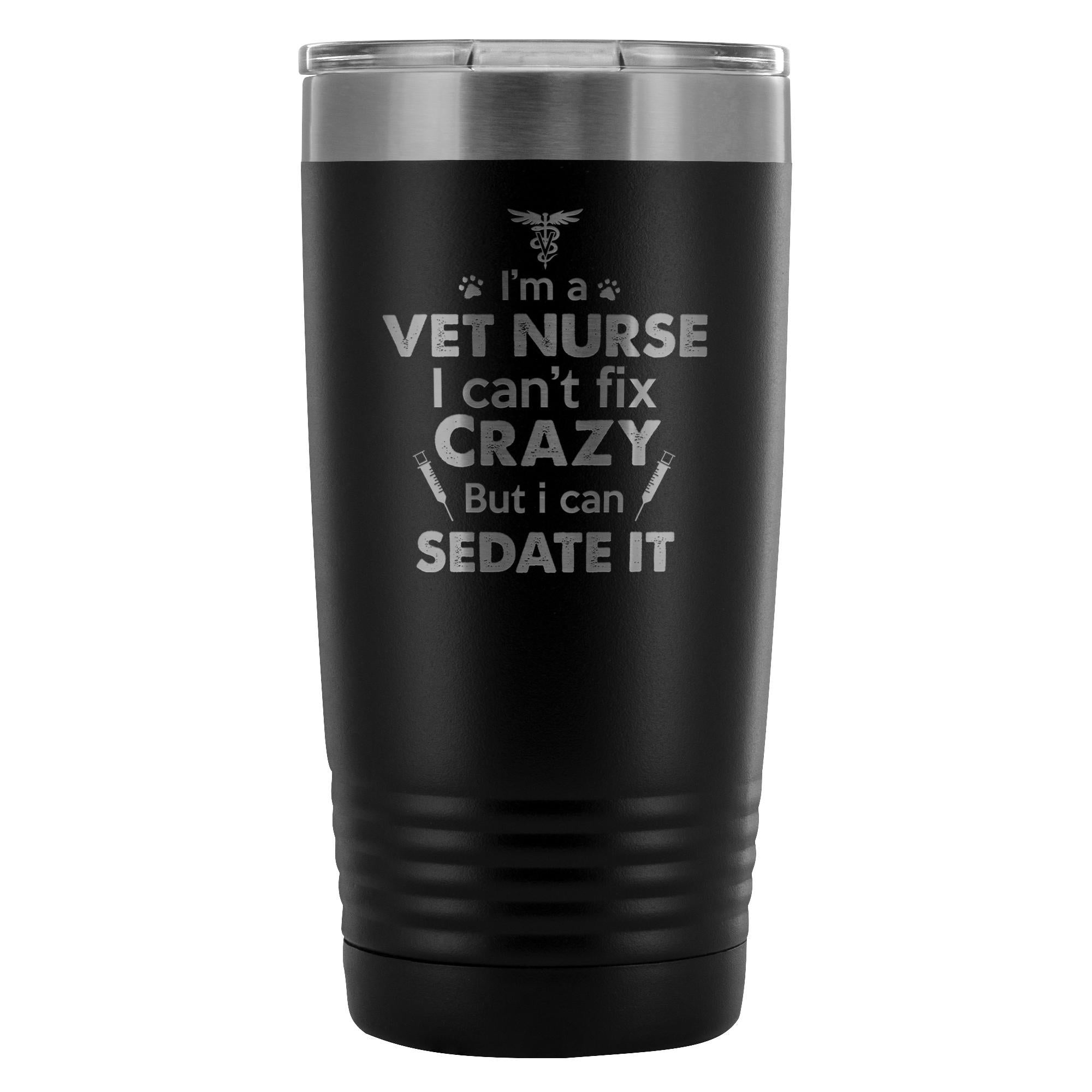 Vet Nurse I'm a Vet Nurse I Can't Fix Crazy But I Can Sedate It 20oz Vacuum Tumbler